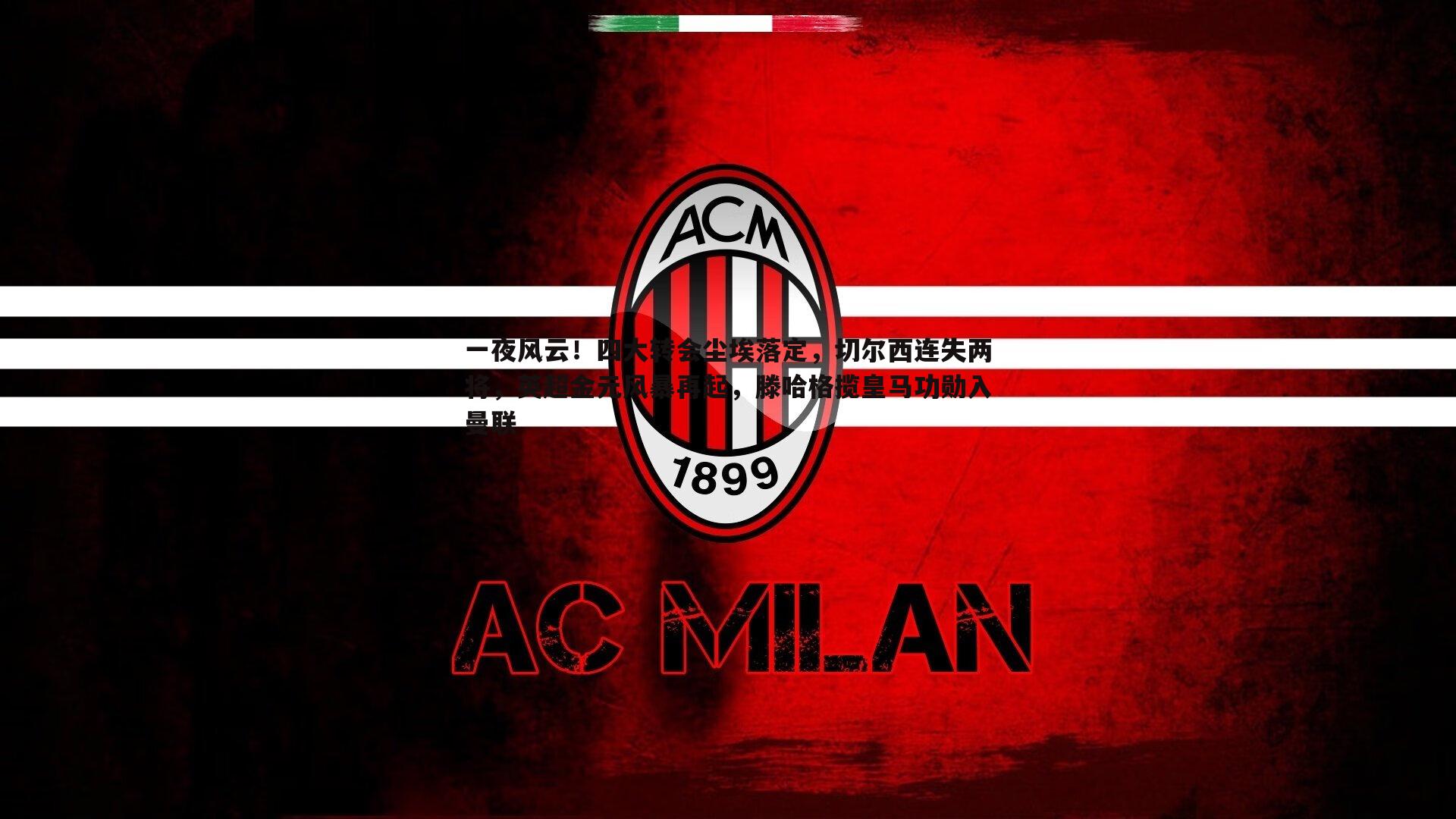 一夜风云!四大转会尘埃落定,切尔西连失两将,英超金元风暴再起,滕哈格揽皇马功勋入曼联