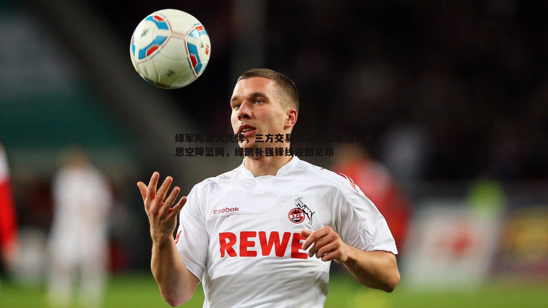 绿军阵容大洗牌,三方交易波神转投老鹰,曼恩空降篮网,绿凯补强锋线迎回尼昂