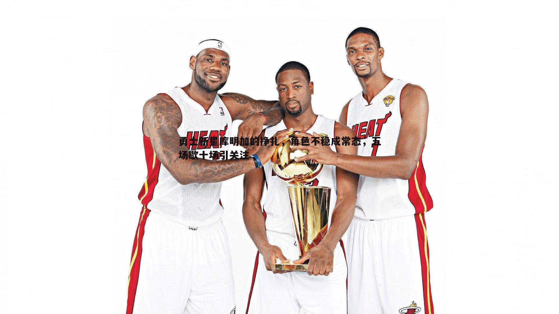 勇士新星库明加的挣扎,角色不稳成常态,五场歇十场引关注