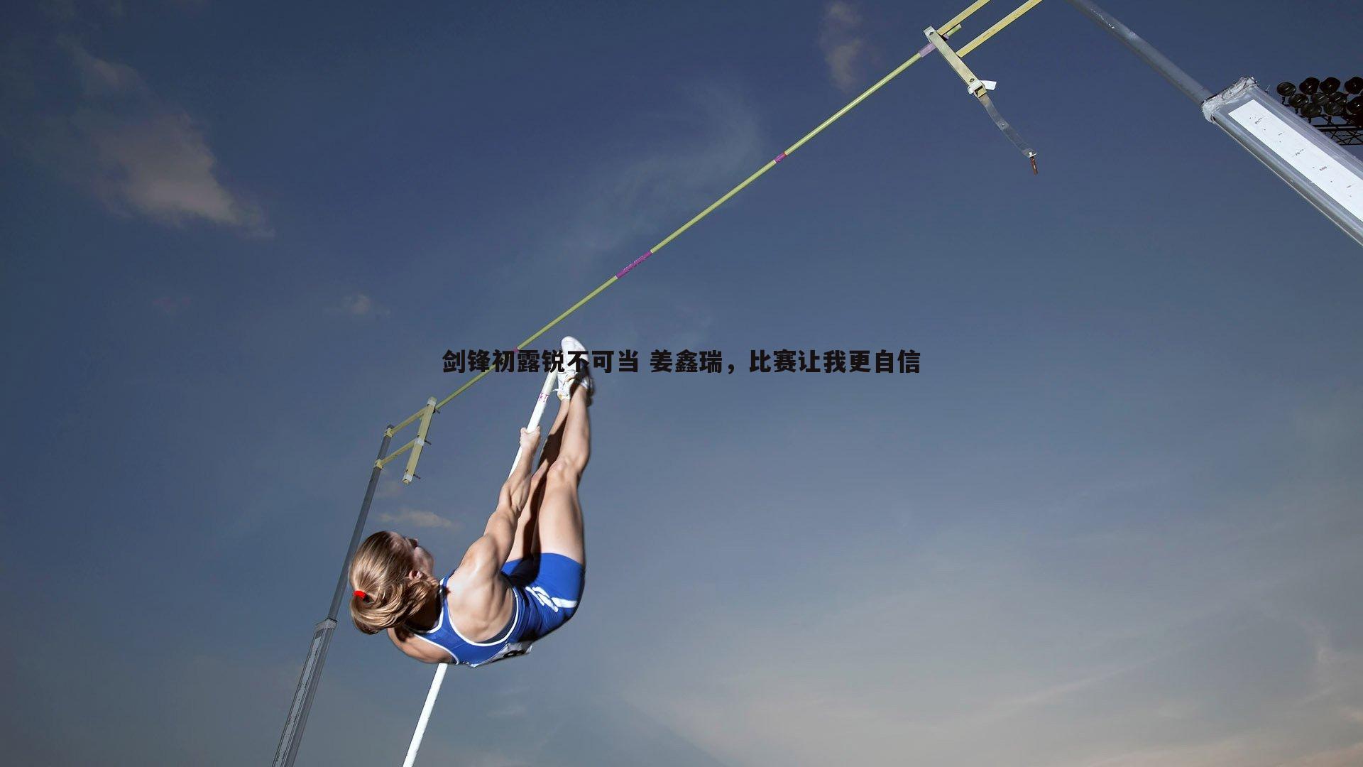 剑锋初露锐不可当 姜鑫瑞，比赛让我更自信